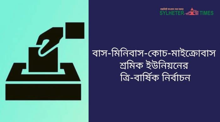 সিলেট জেলা বাস-মিনিবাস-কোচ-মাইক্রোবাস শ্রমিক ইউনিয়নের ত্রি-বার্ষিক নির্বাচন কাল